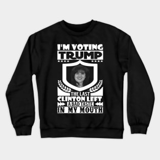 I'm Voting Trump - The Last Clinton Left A Bad Taste In My Mouth Crewneck Sweatshirt